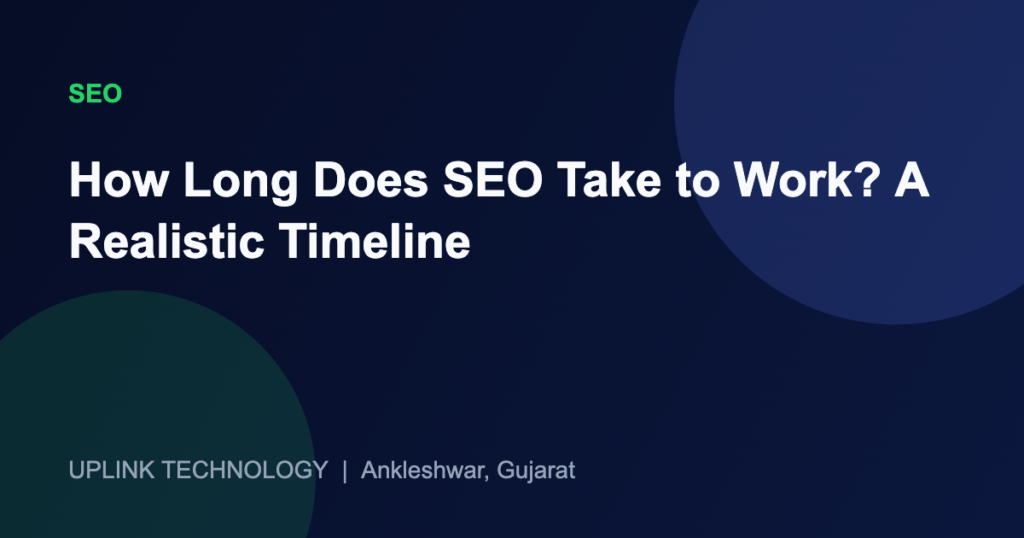 How Long Does SEO Take to Work? A Realistic Timeline 4 How Long Does SEO Take to Work? A Realistic Timeline - Uplink Technology